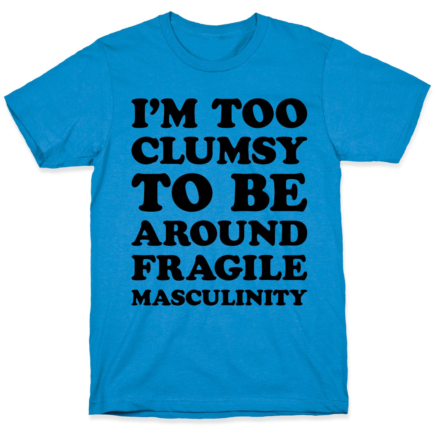 I'm Too Clumsy To Be Around Fragile Masculinity T-Shirt