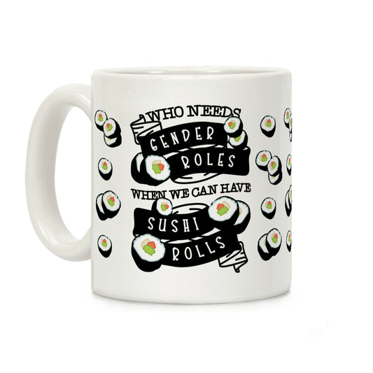 Who Needs Gender Roles When We Can Have Sushi Rolls Coffee Mug