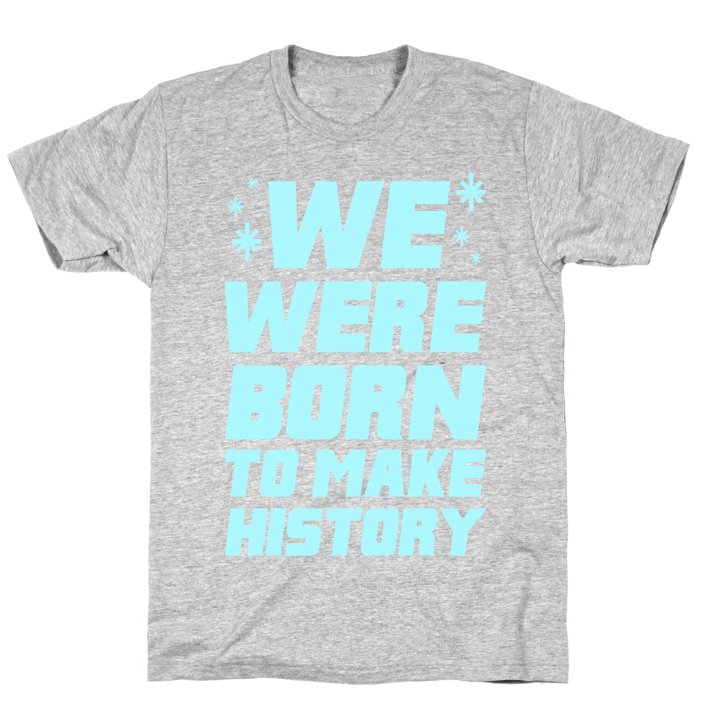 We Were Born To Make History T-Shirt