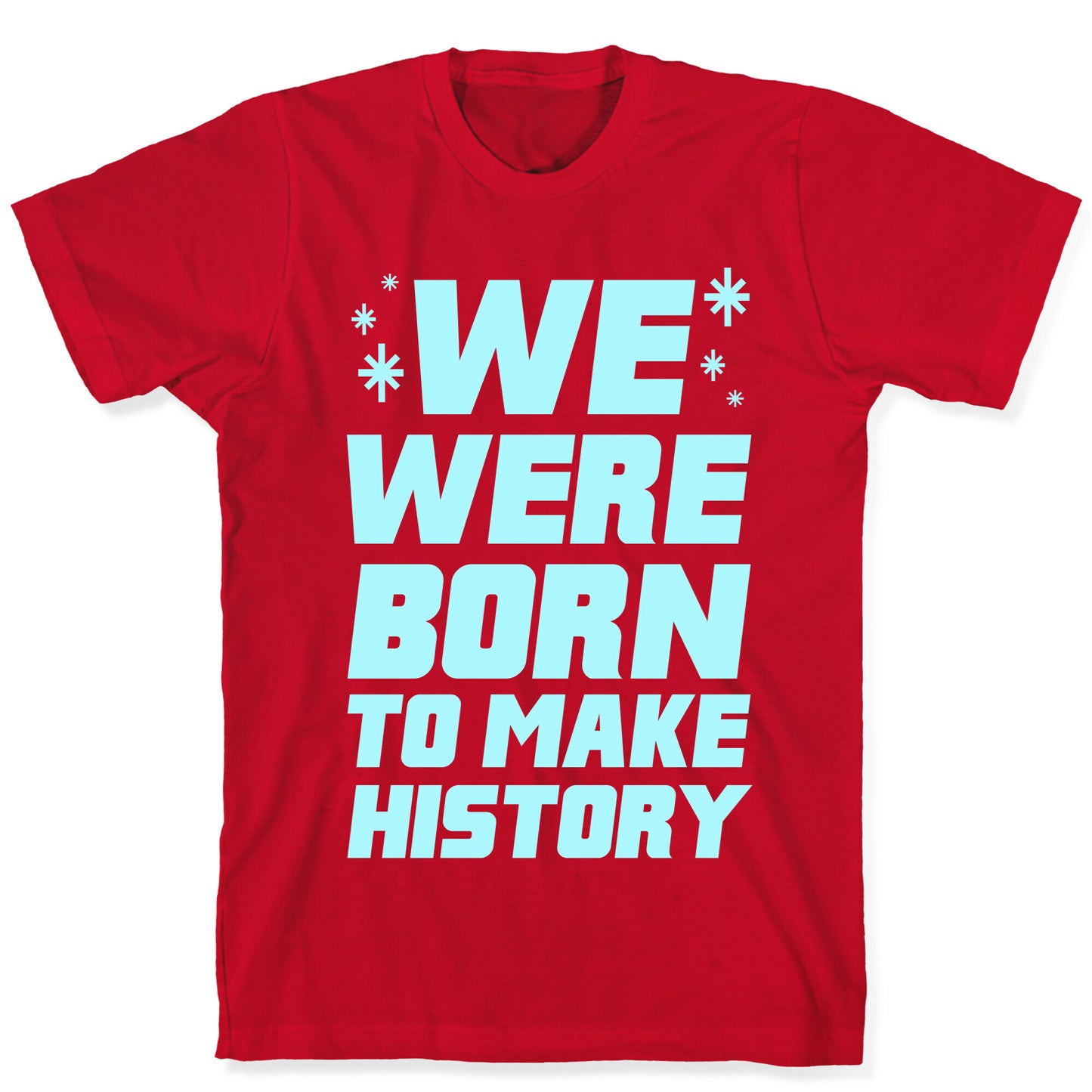 We Were Born To Make History T-Shirt