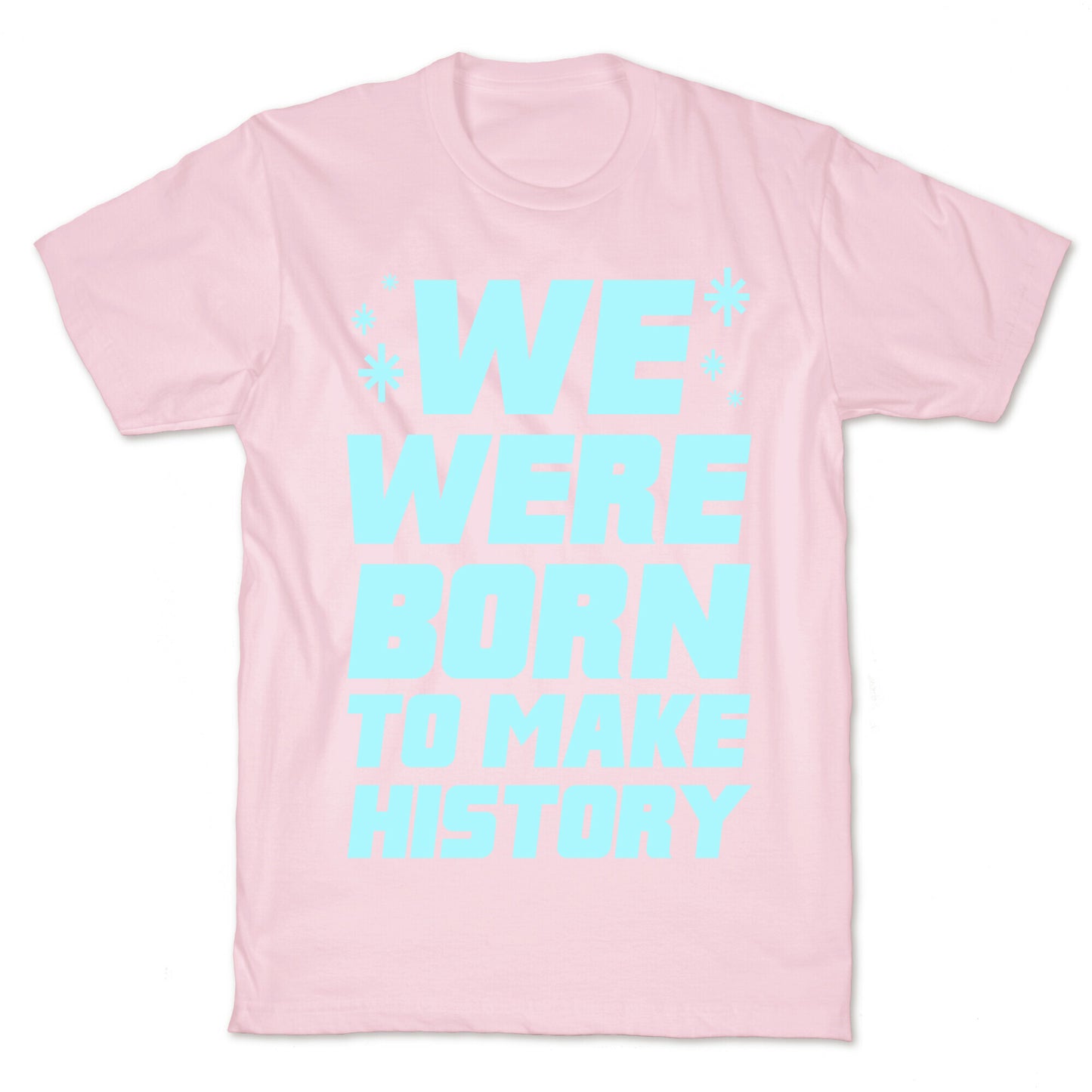 We Were Born To Make History T-Shirt
