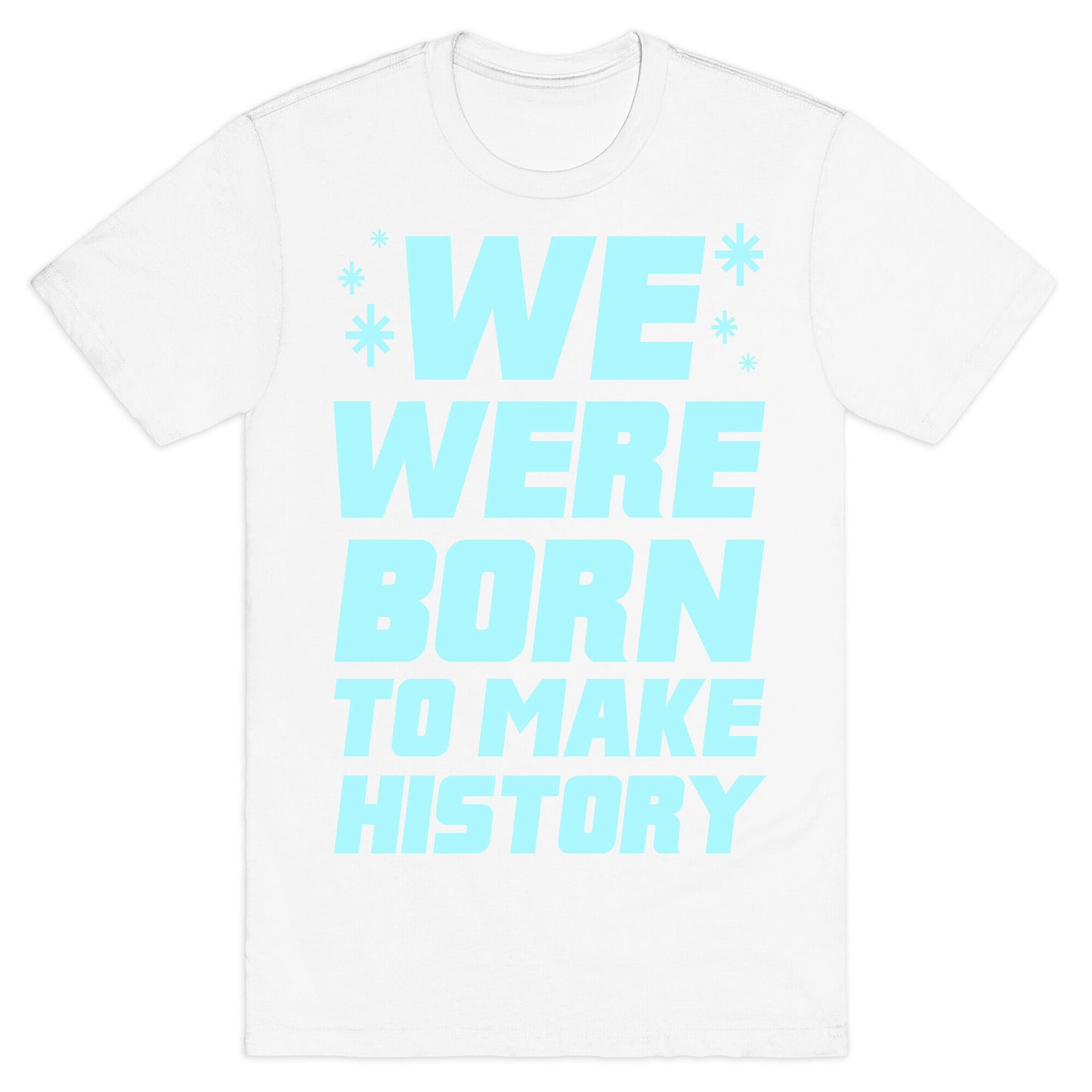 We Were Born To Make History T-Shirt