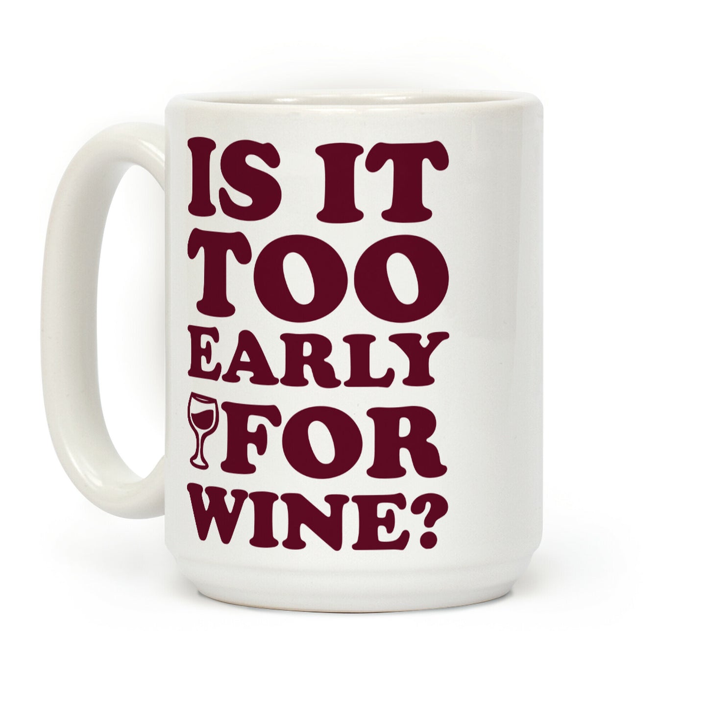 Is It Too Early For Wine? Coffee Mug
