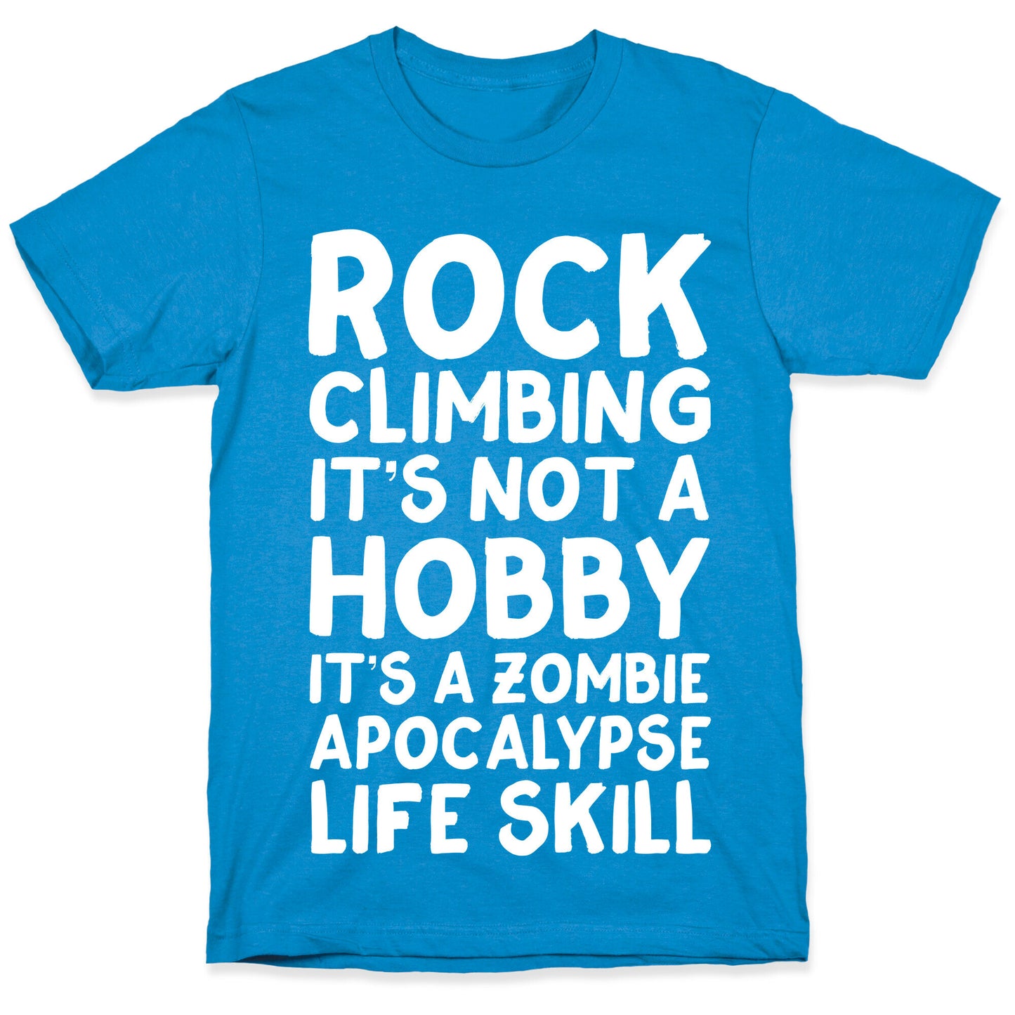 Rock Climbing: It's Not A Hobby It's A Zombie Apocalypse Life Skill T-Shirt