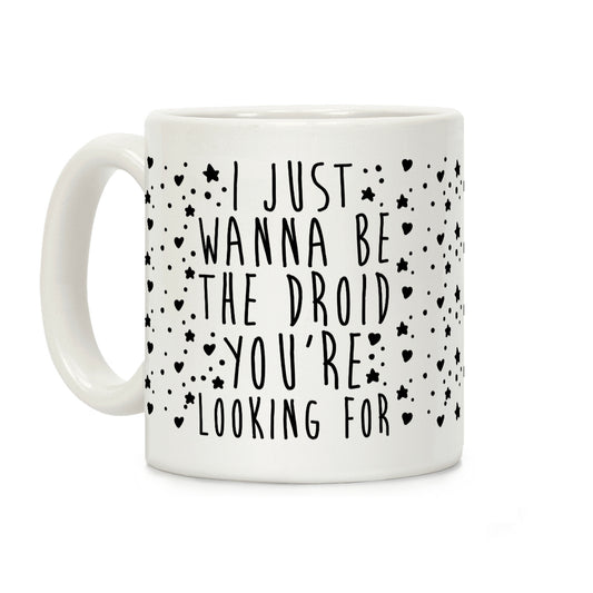 I Just Wanna Be The Droid You're Looking For Parody Coffee Mug