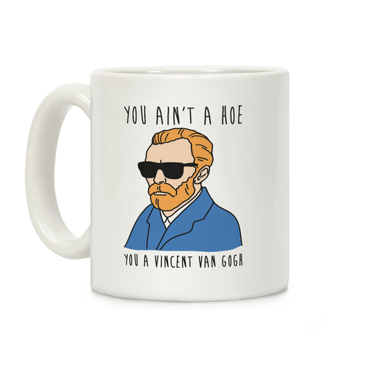 You Ain't A Hoe You A Vincent Van Gogh Coffee Mug
