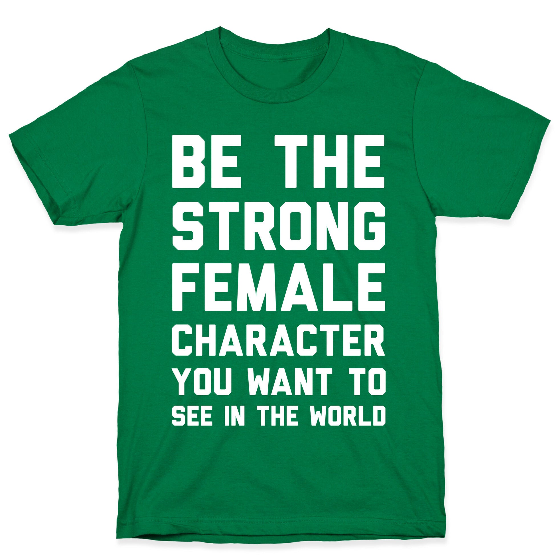 Be The Strong Female Character You Want To See In The World T-Shirt