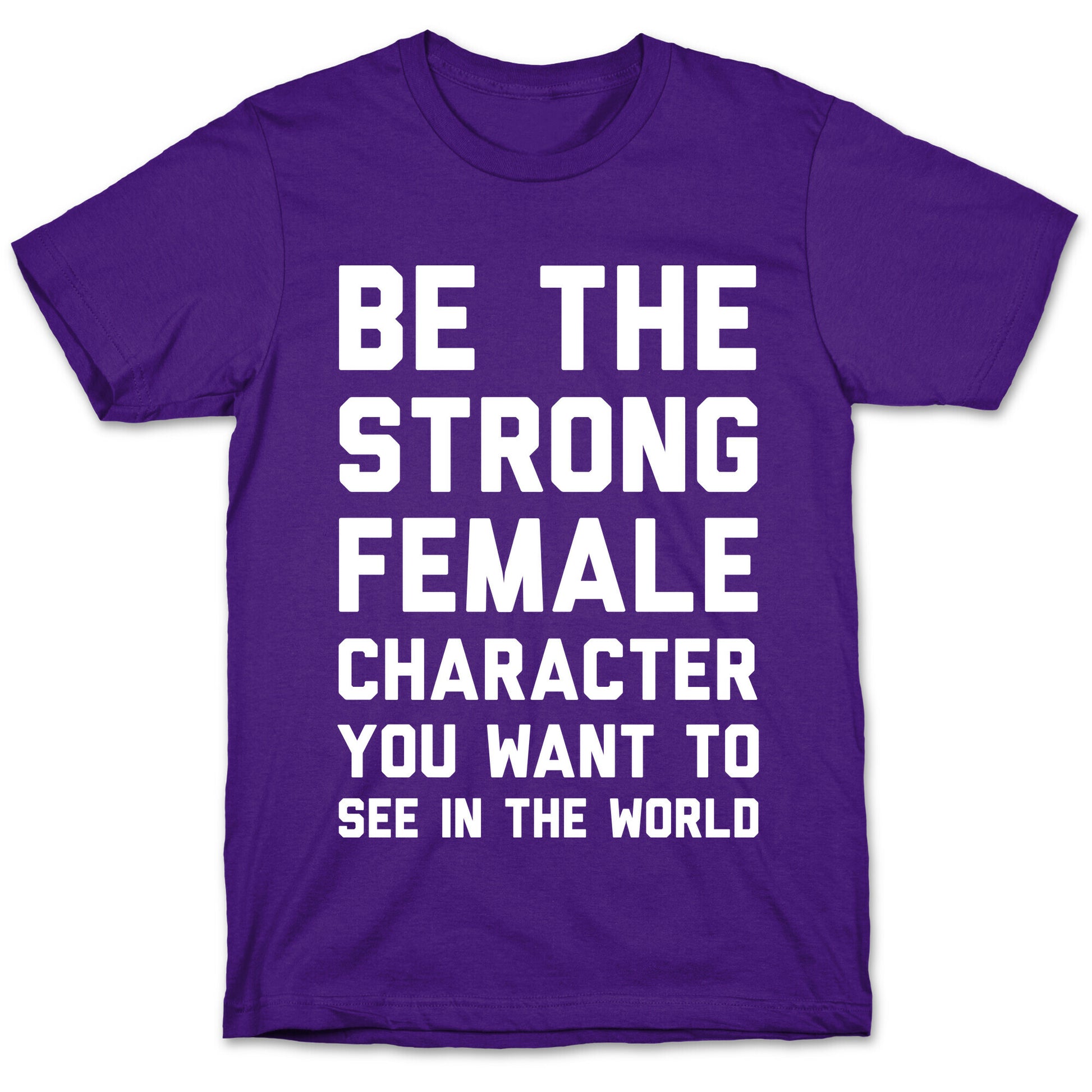 Be The Strong Female Character You Want To See In The World T-Shirt