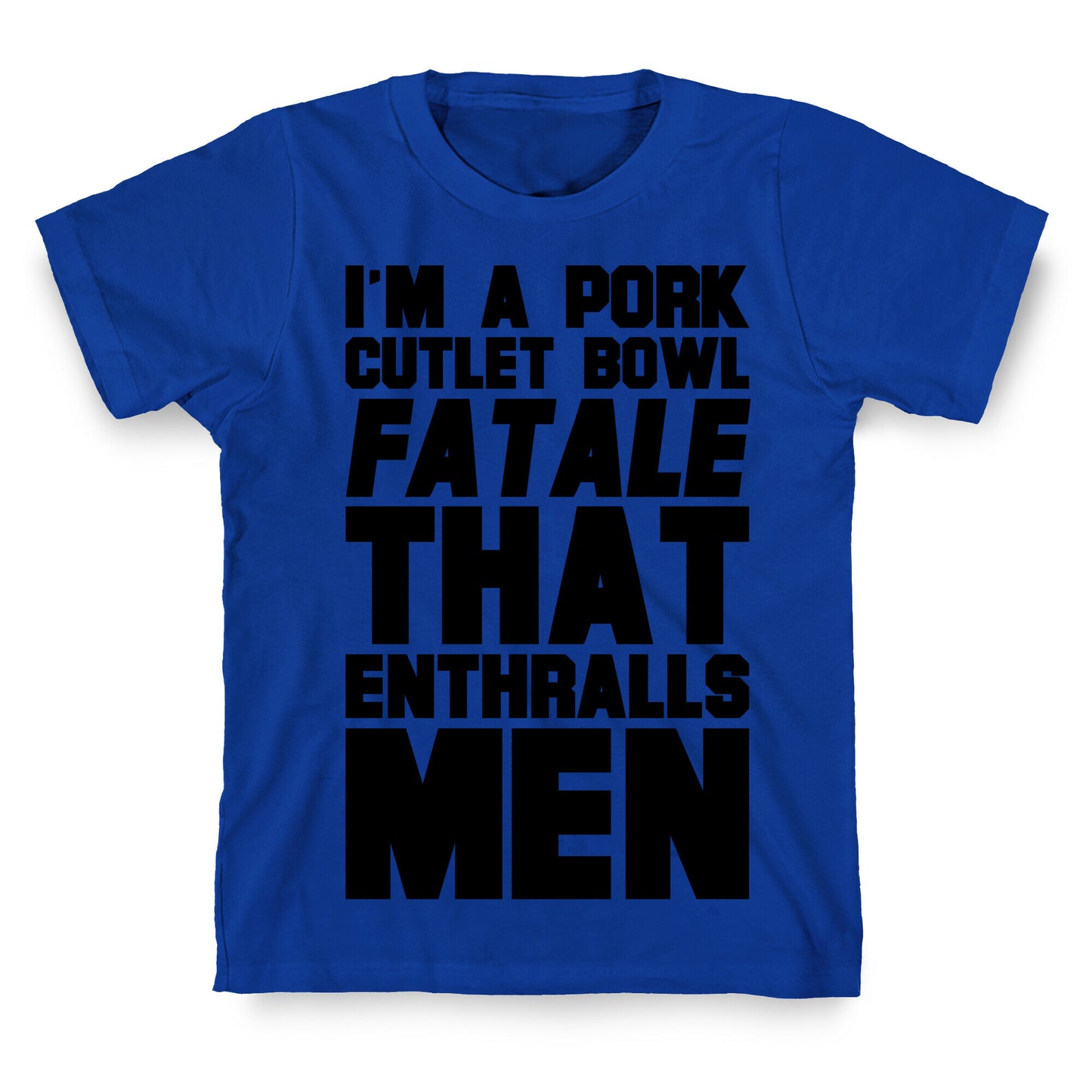 I'm A Pork Cutlet Bowl Fatale That Enthralls Men T-Shirt