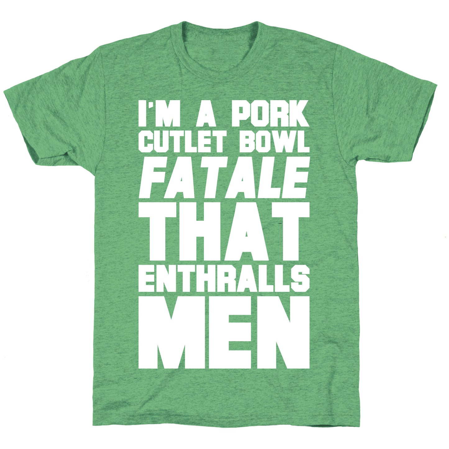I'm A Pork Cutlet Bowl Fatale That Enthralls Men White Print Unisex Triblend Tee