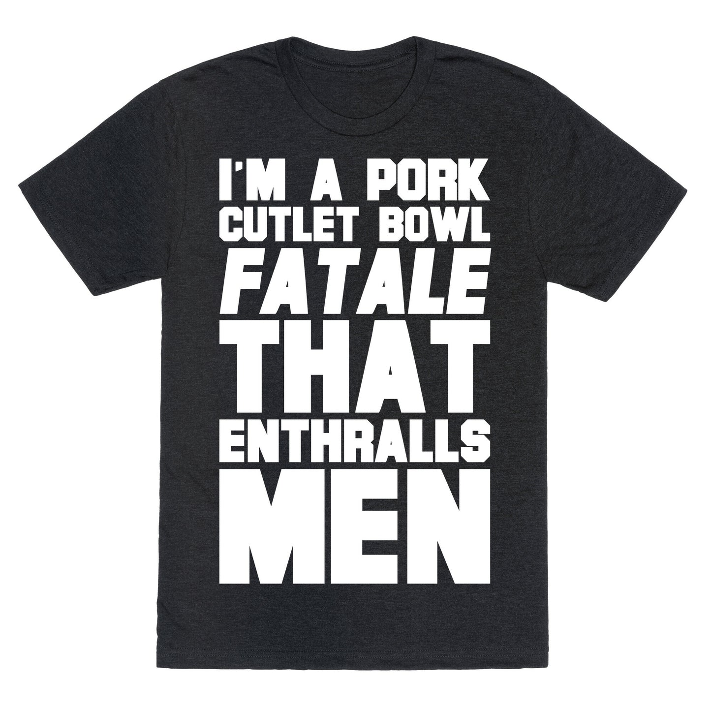 I'm A Pork Cutlet Bowl Fatale That Enthralls Men White Print Unisex Triblend Tee