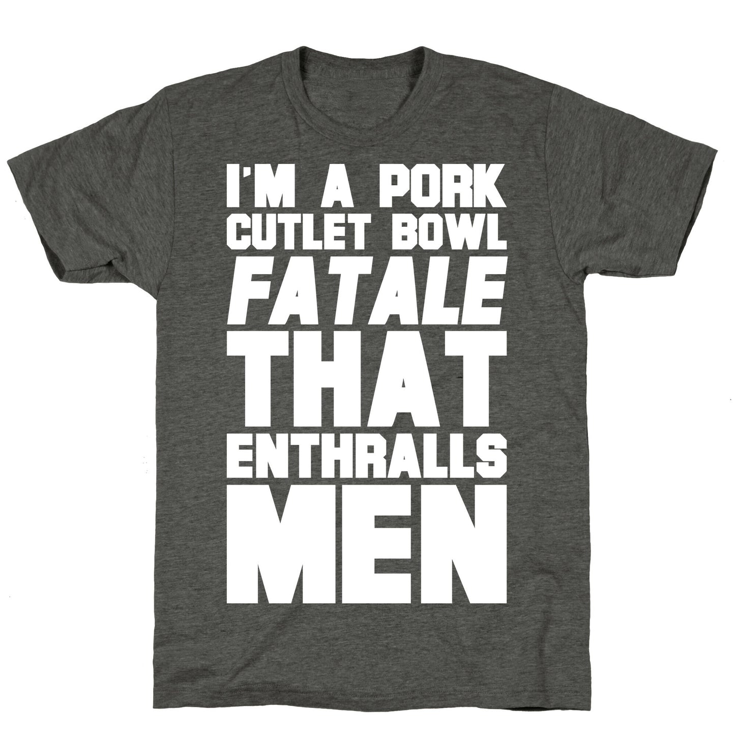 I'm A Pork Cutlet Bowl Fatale That Enthralls Men White Print Unisex Triblend Tee