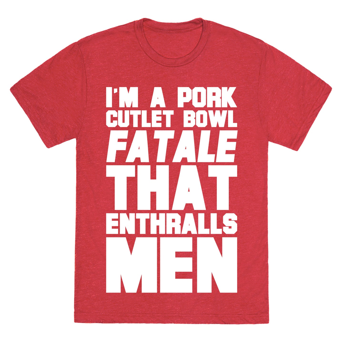 I'm A Pork Cutlet Bowl Fatale That Enthralls Men White Print Unisex Triblend Tee