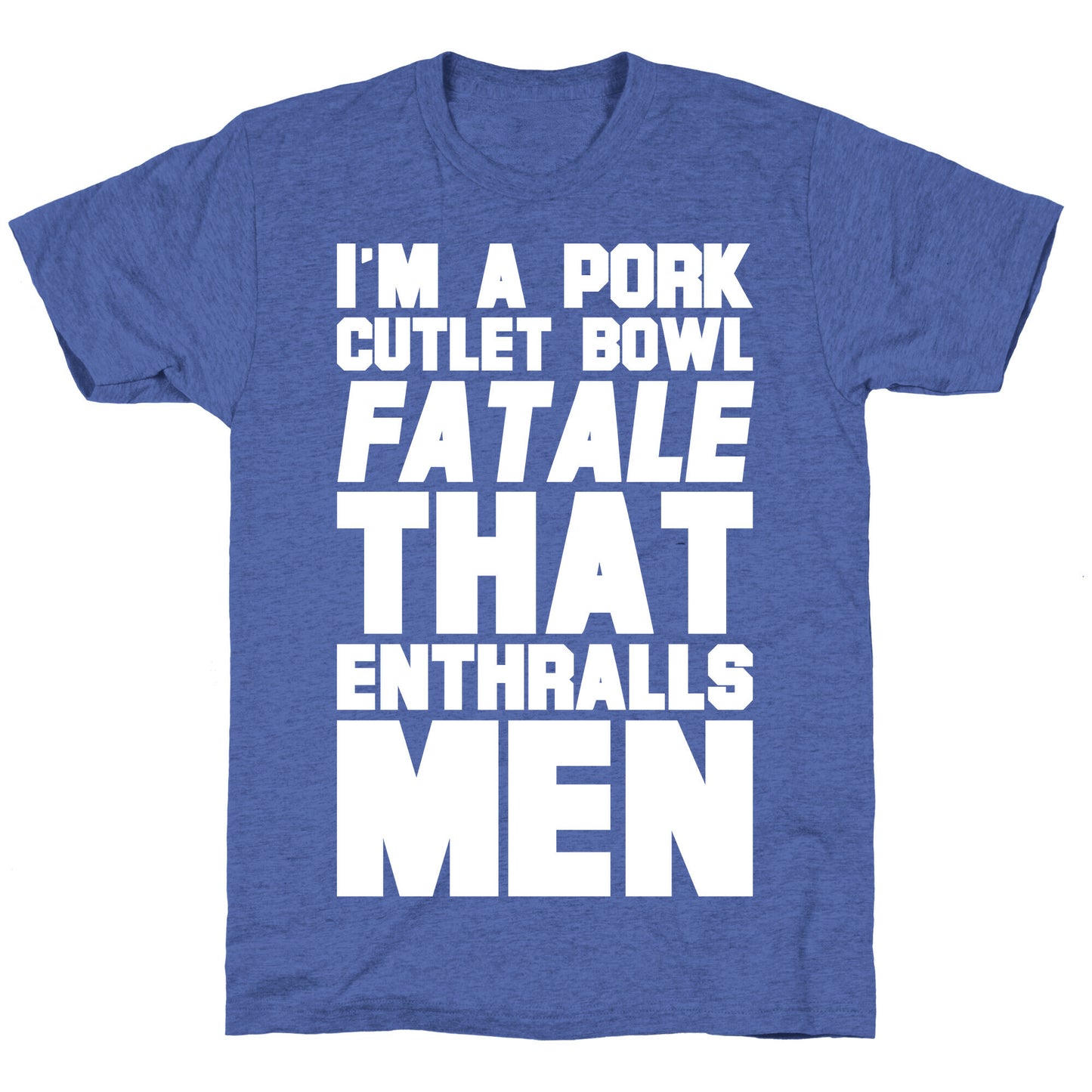 I'm A Pork Cutlet Bowl Fatale That Enthralls Men White Print Unisex Triblend Tee
