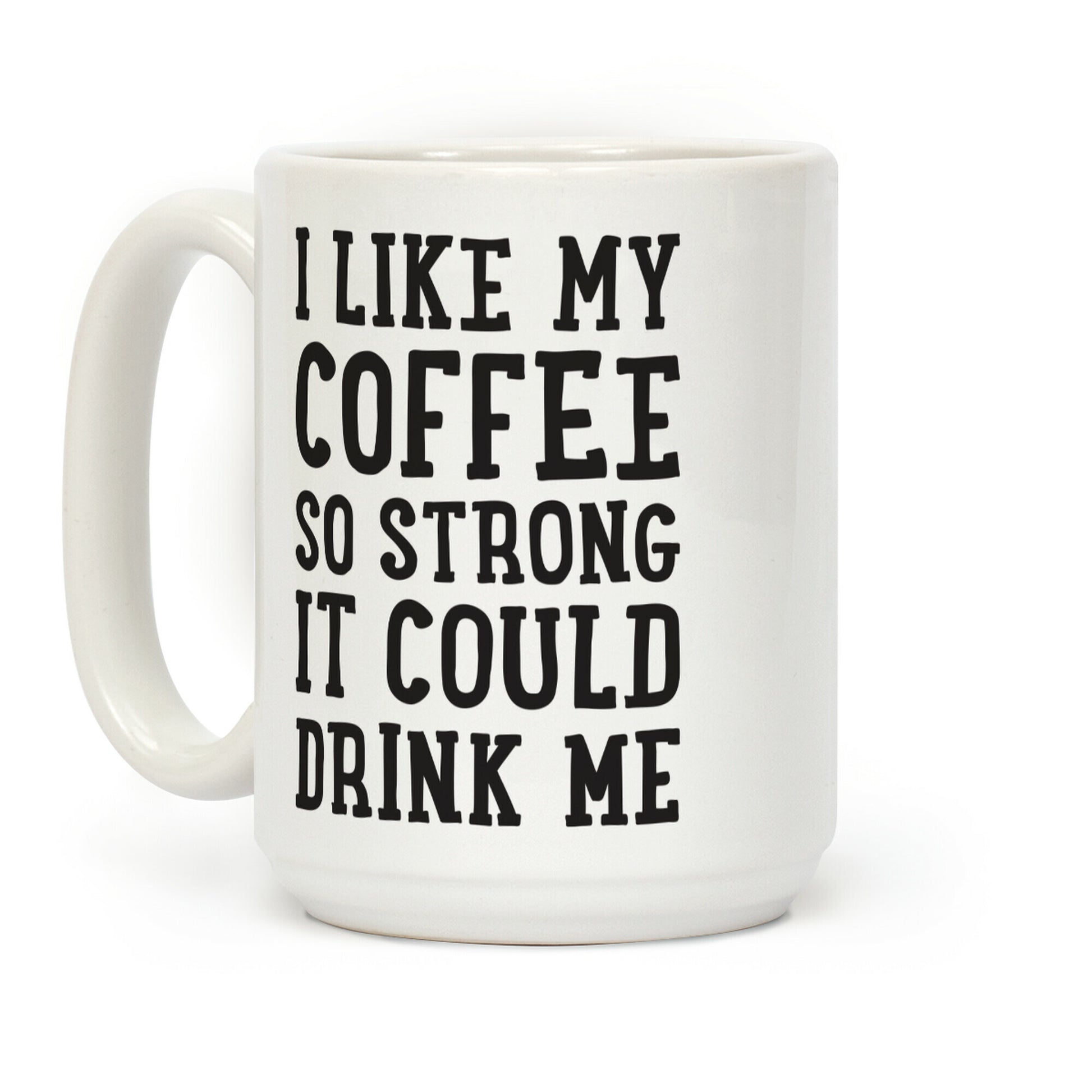 I Like My Coffee So Strong It Could Drink Me Coffee Mug