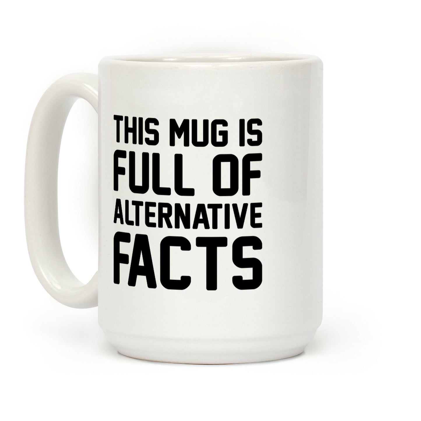 This Mug Is Full of Alternative Facts Coffee Mug
