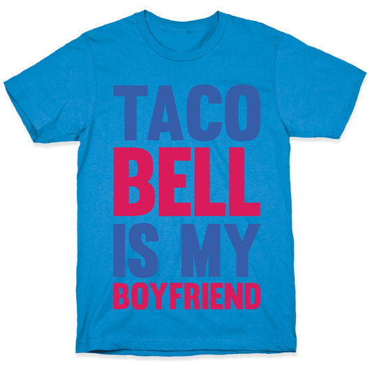 Taco Bell Is My Boyfriend T-Shirt