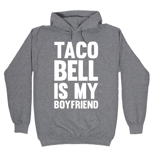 Taco Bell Is My Boyfriend Hoodie