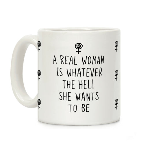 A Real Woman Is Whatever The Hell She Wants To Be Coffee Mug