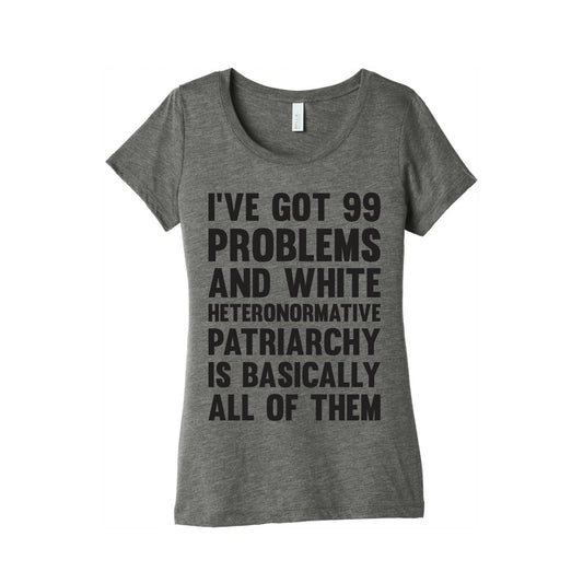 I've Got 99 Problems And White Heteronormative Patriarchy Is Basically All Of Them Women's Triblend Tee