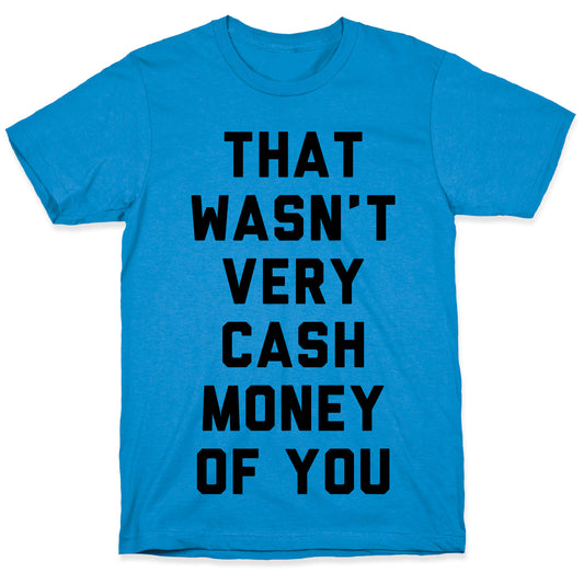 That Wasn't Very Cash Money Of You T-Shirt