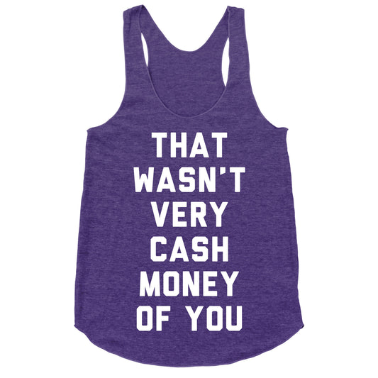That Wasn't Very Cash Money Of You Racerback Tank