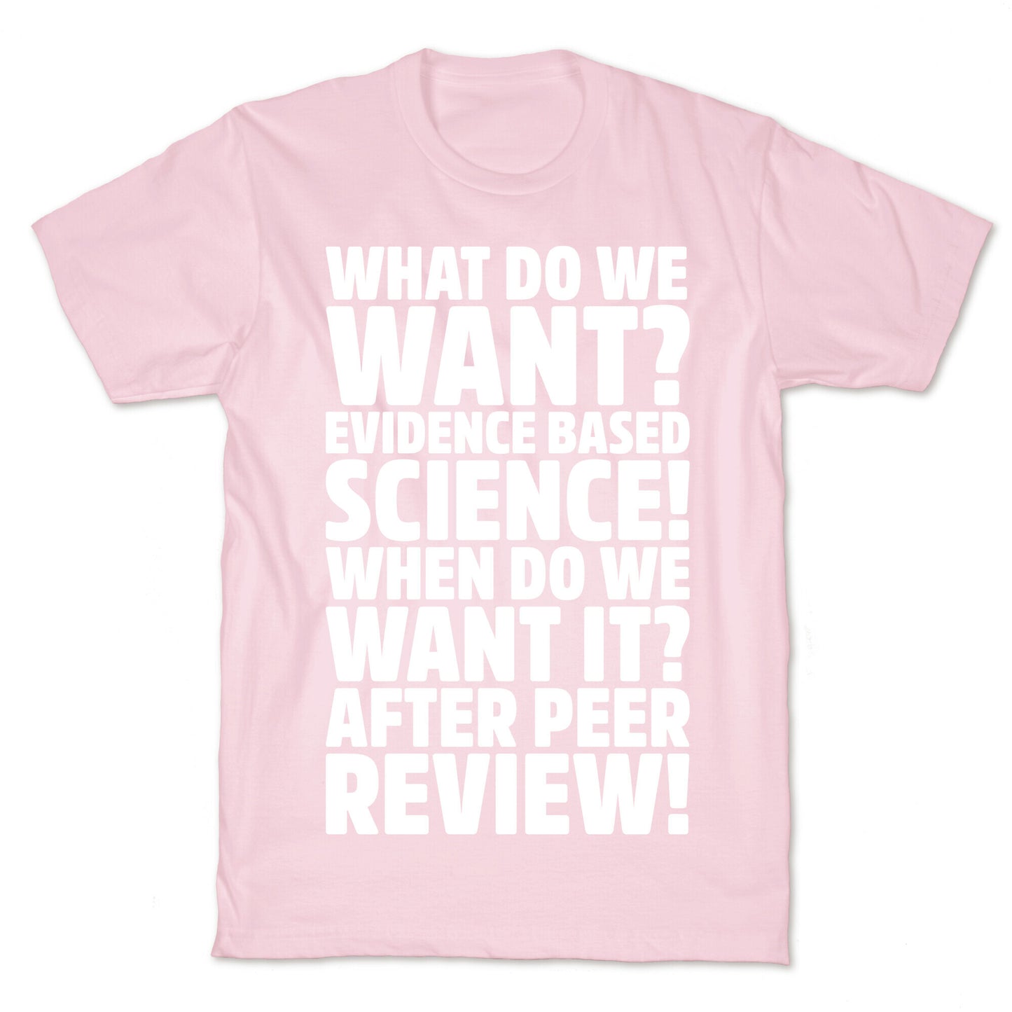 What Do We Want Evidence Based Science White Font T-Shirt