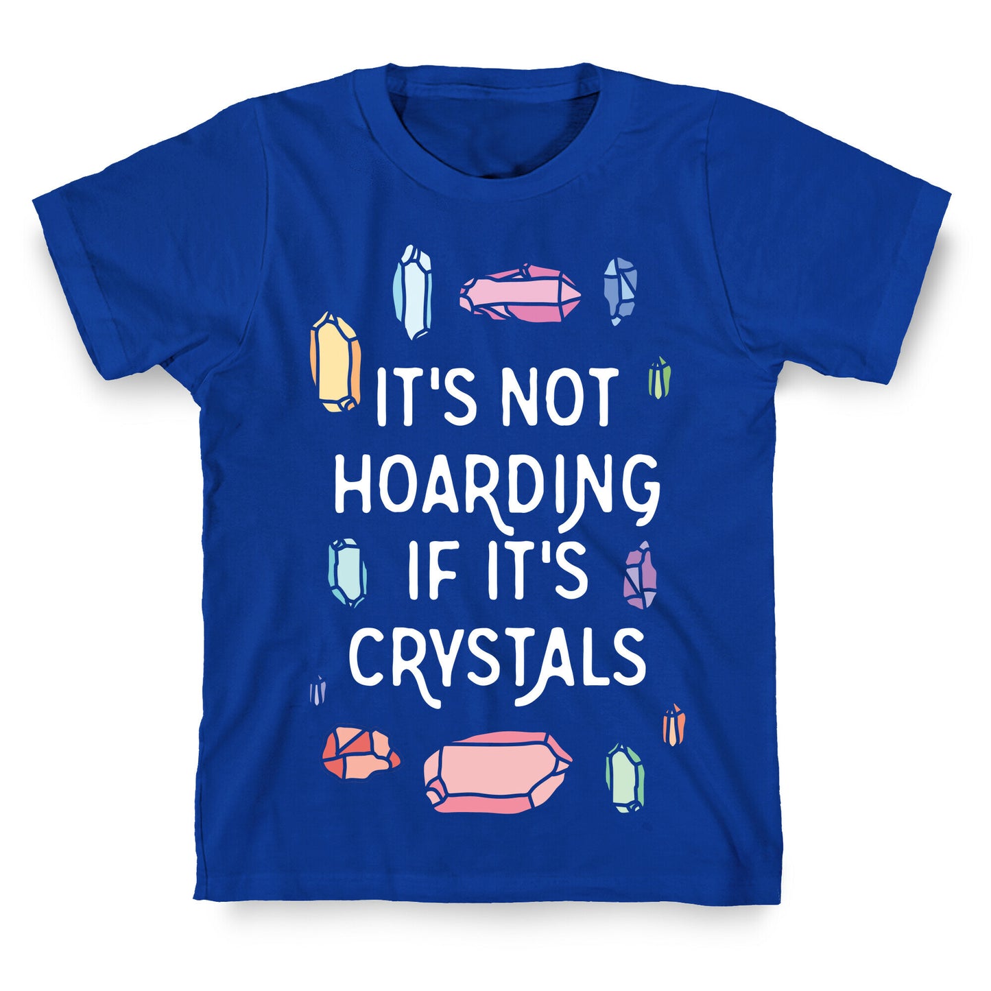 It's Not Hoarding If It's Crystals T-Shirt