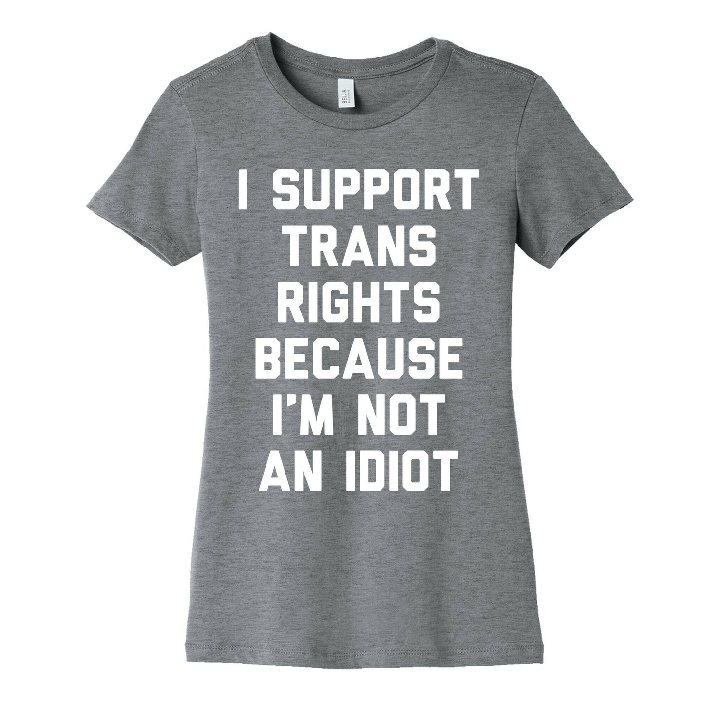I Support Trans Rights Because I'm Not An Idiot Women's Cotton Tee