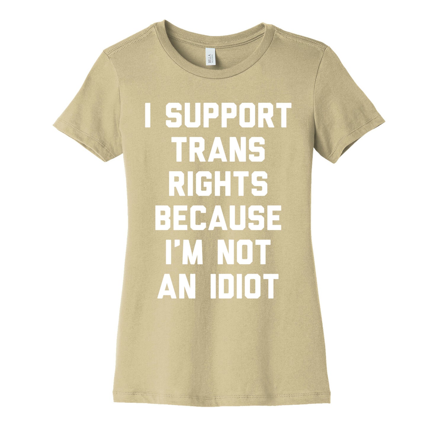 I Support Trans Rights Because I'm Not An Idiot Women's Cotton Tee