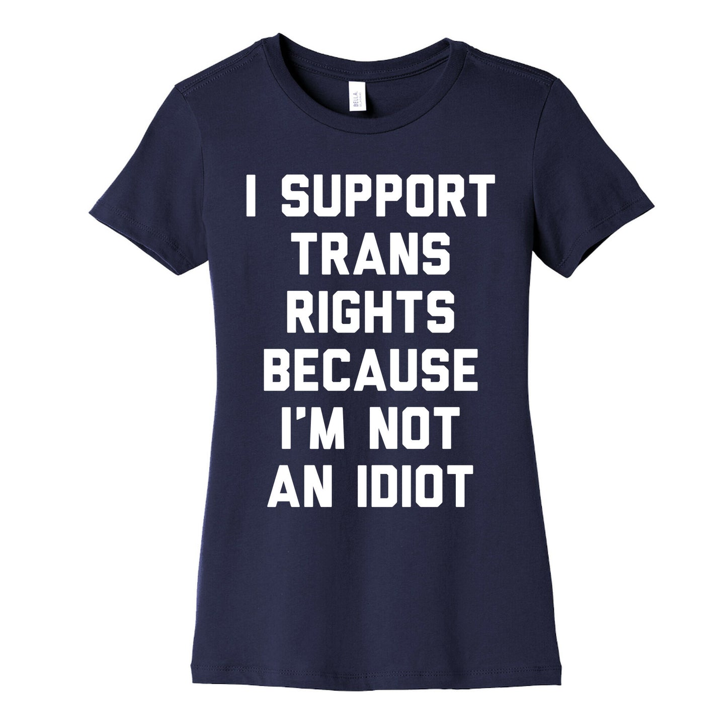 I Support Trans Rights Because I'm Not An Idiot Women's Cotton Tee