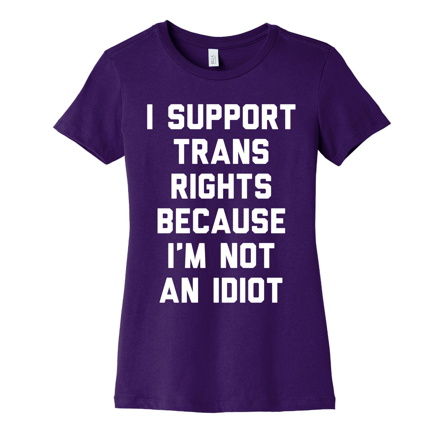 I Support Trans Rights Because I'm Not An Idiot Women's Cotton Tee