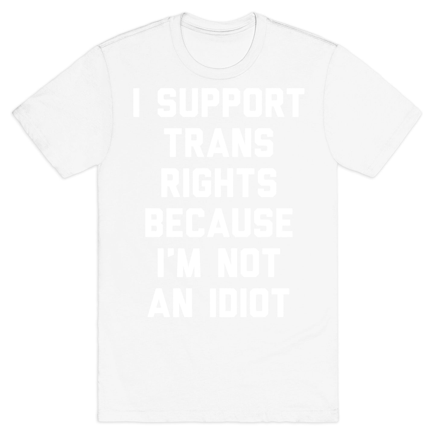 I Support Trans Rights Because I'm Not An Idiot T-Shirt