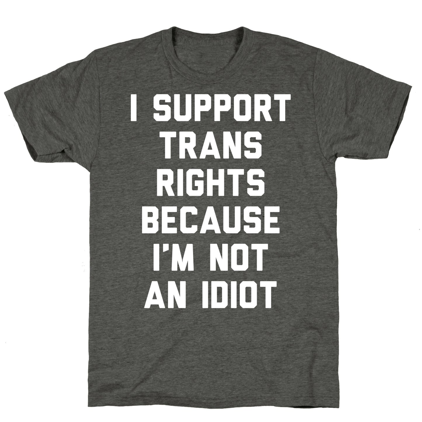 I Support Trans Rights Because I'm Not An Idiot Unisex Triblend Tee