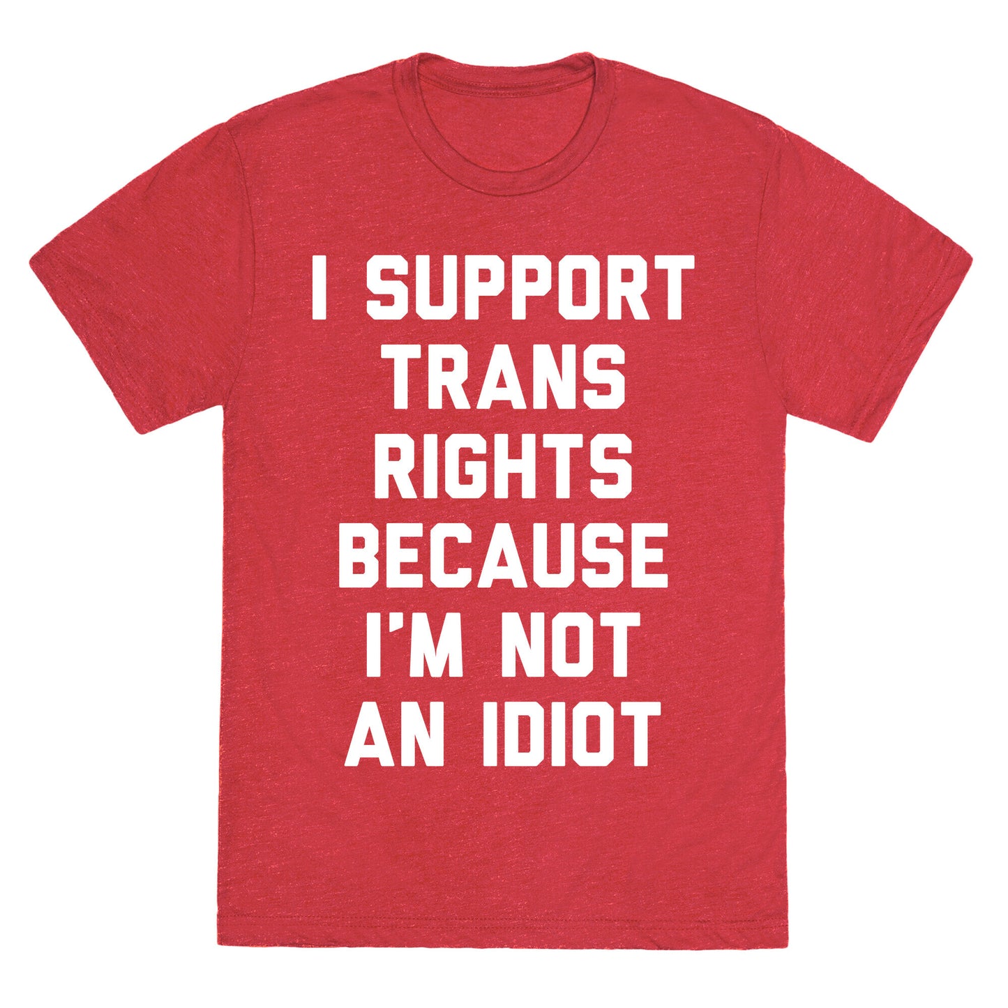 I Support Trans Rights Because I'm Not An Idiot Unisex Triblend Tee