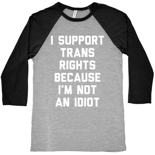I Support Trans Rights Because I'm Not An Idiot Baseball Tee