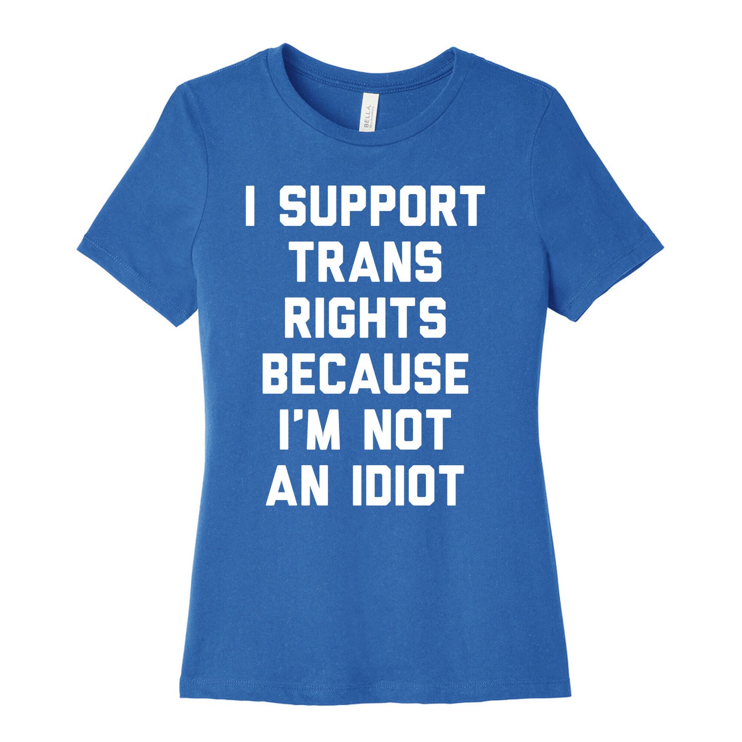 I Support Trans Rights Because I'm Not An Idiot Women's Cotton Tee