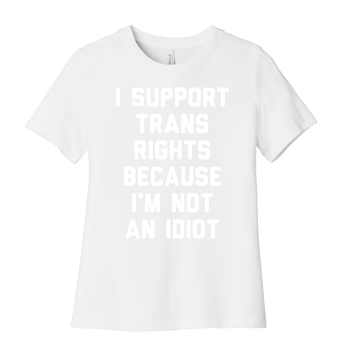 I Support Trans Rights Because I'm Not An Idiot Women's Cotton Tee