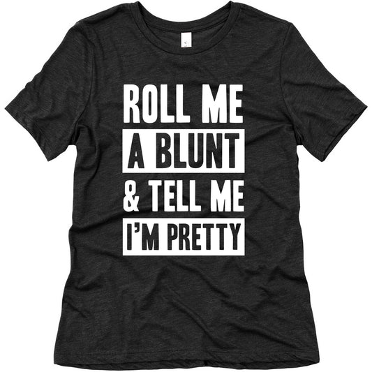 Roll Me A Blunt & Tell Me I'm Pretty Women's Triblend Tee