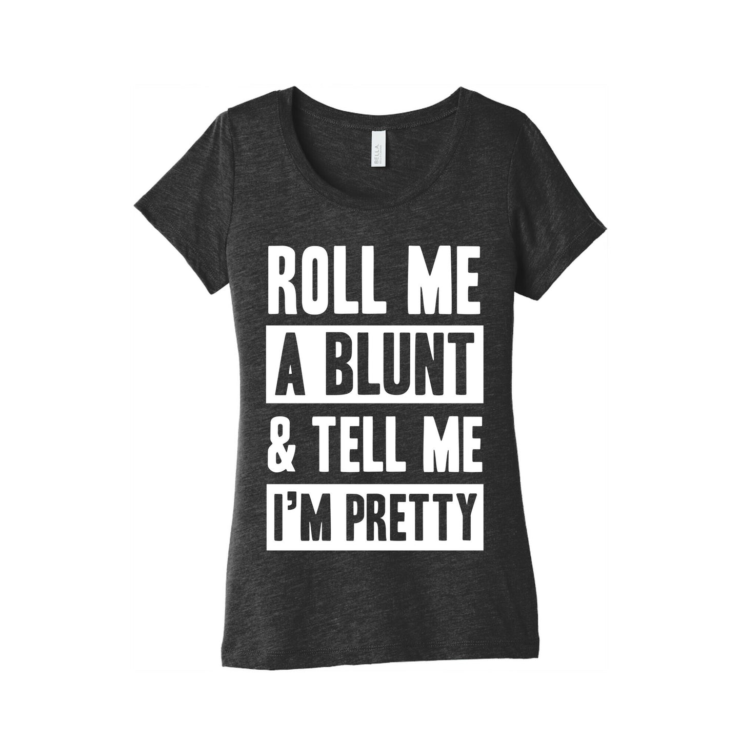Roll Me A Blunt & Tell Me I'm Pretty Women's Triblend Tee