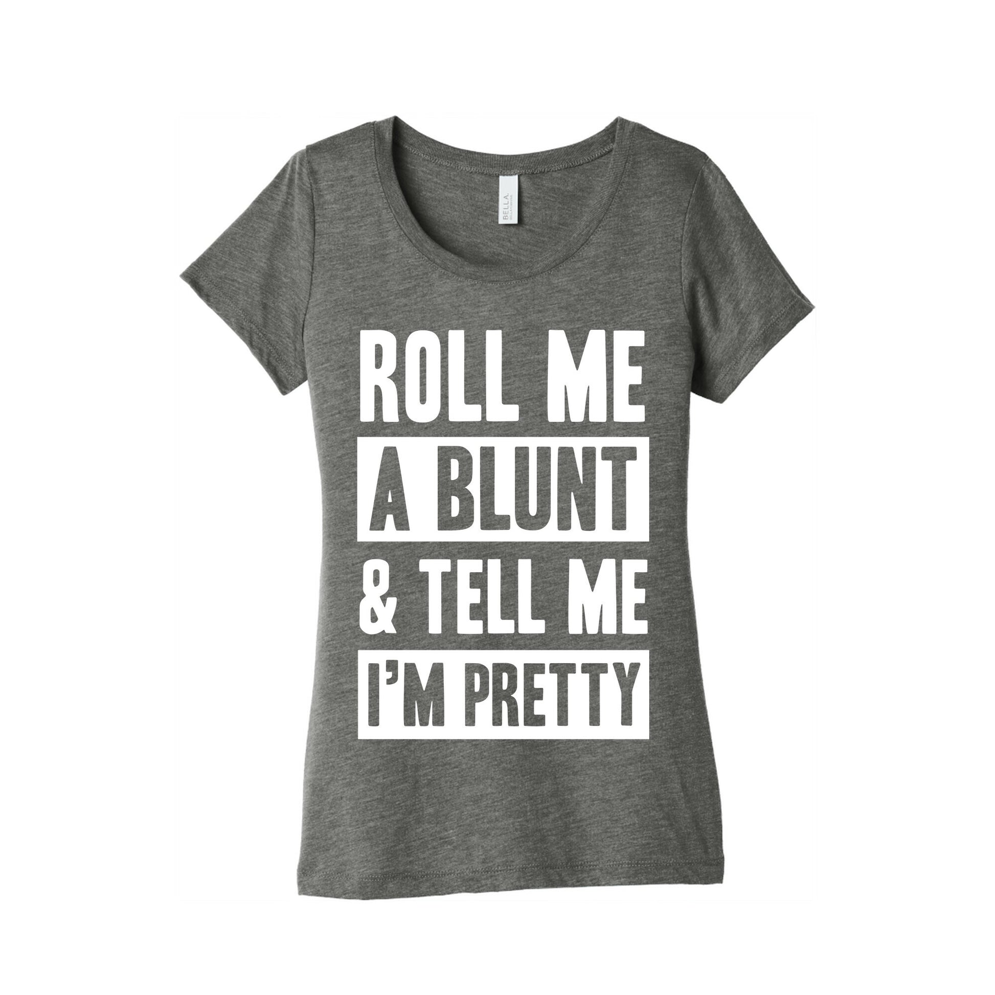 Roll Me A Blunt & Tell Me I'm Pretty Women's Triblend Tee