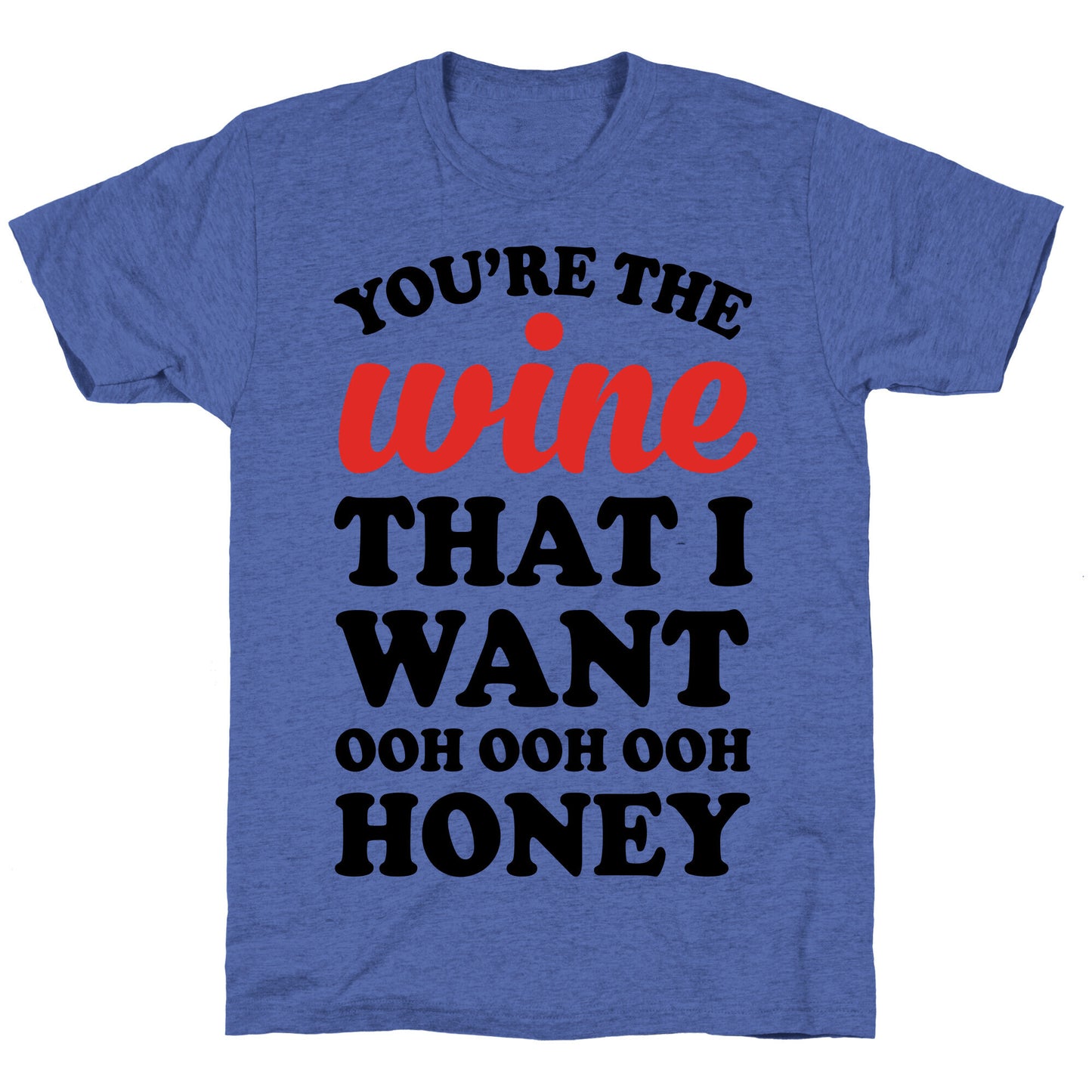 You're The Wine That I Want Unisex Triblend Tee