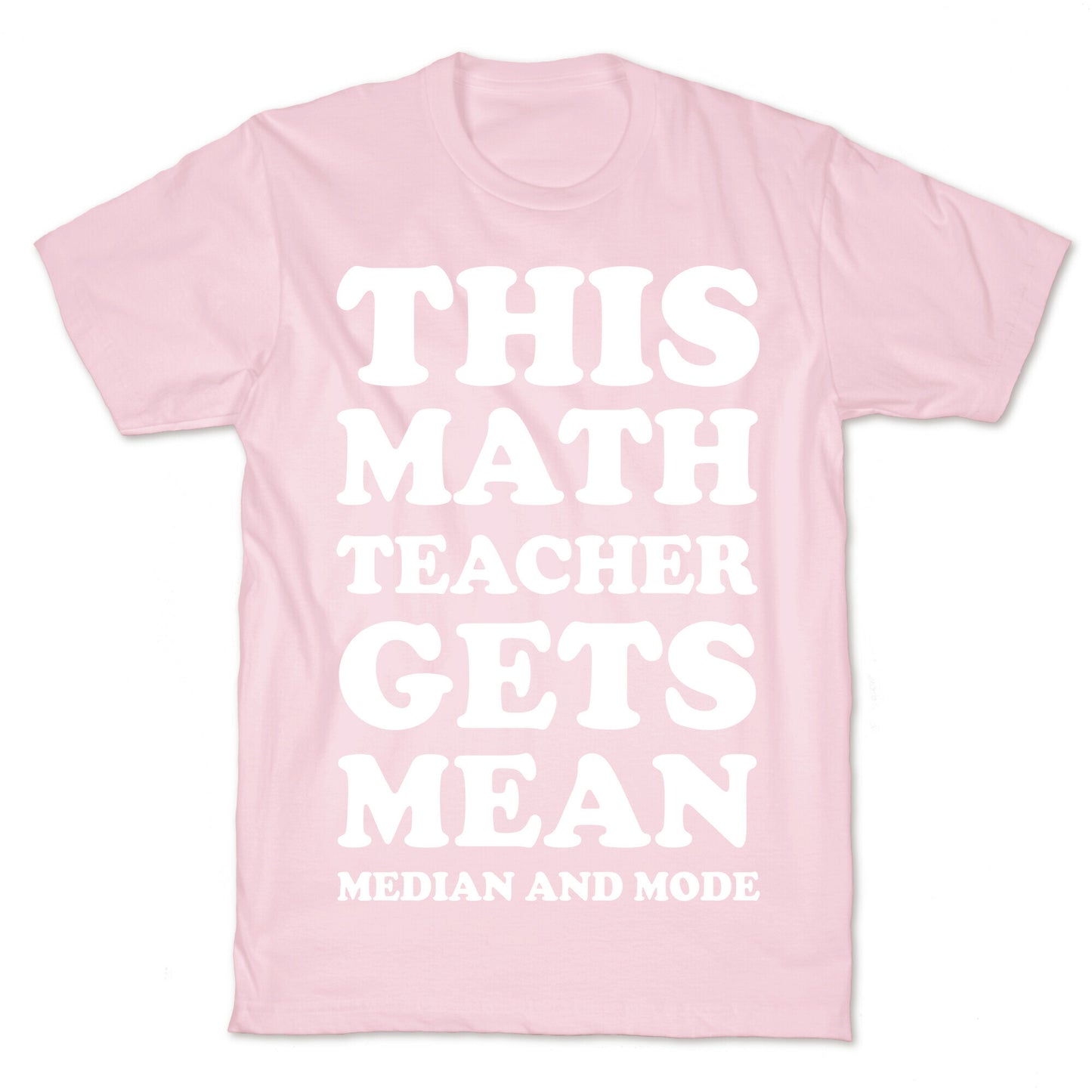 This Math Teacher Gets Mean Median And Mode T-Shirt