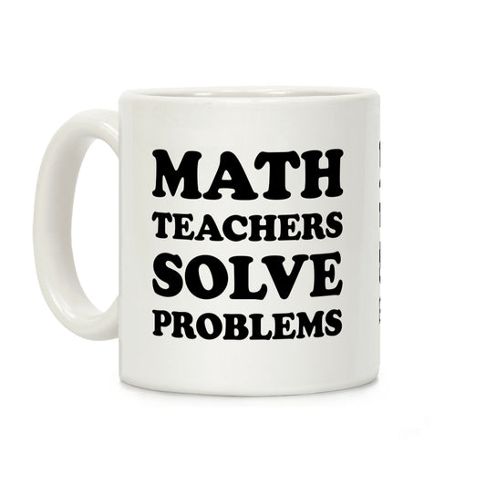 Math Teachers Solve Problems Coffee Mug