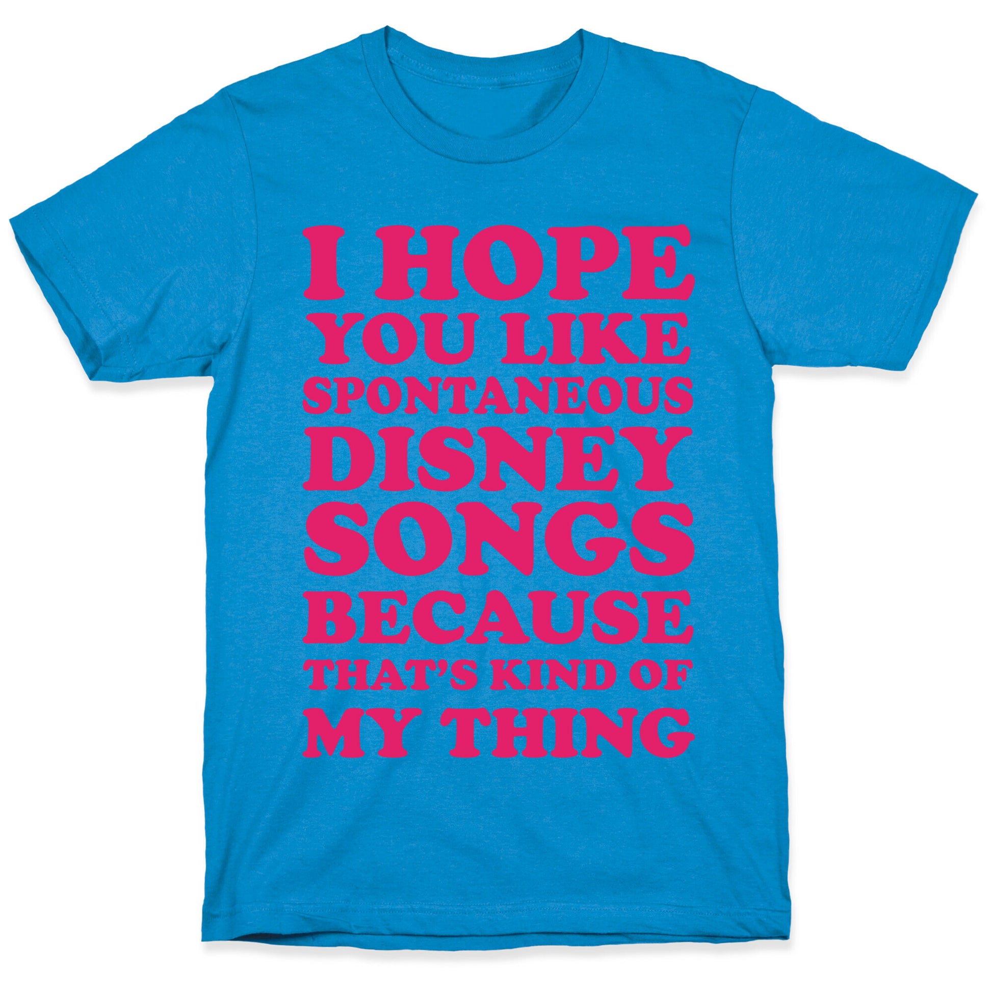 I Hope You Like Spontaneous Disney Songs Because That's Kind Of My Thing T-Shirt