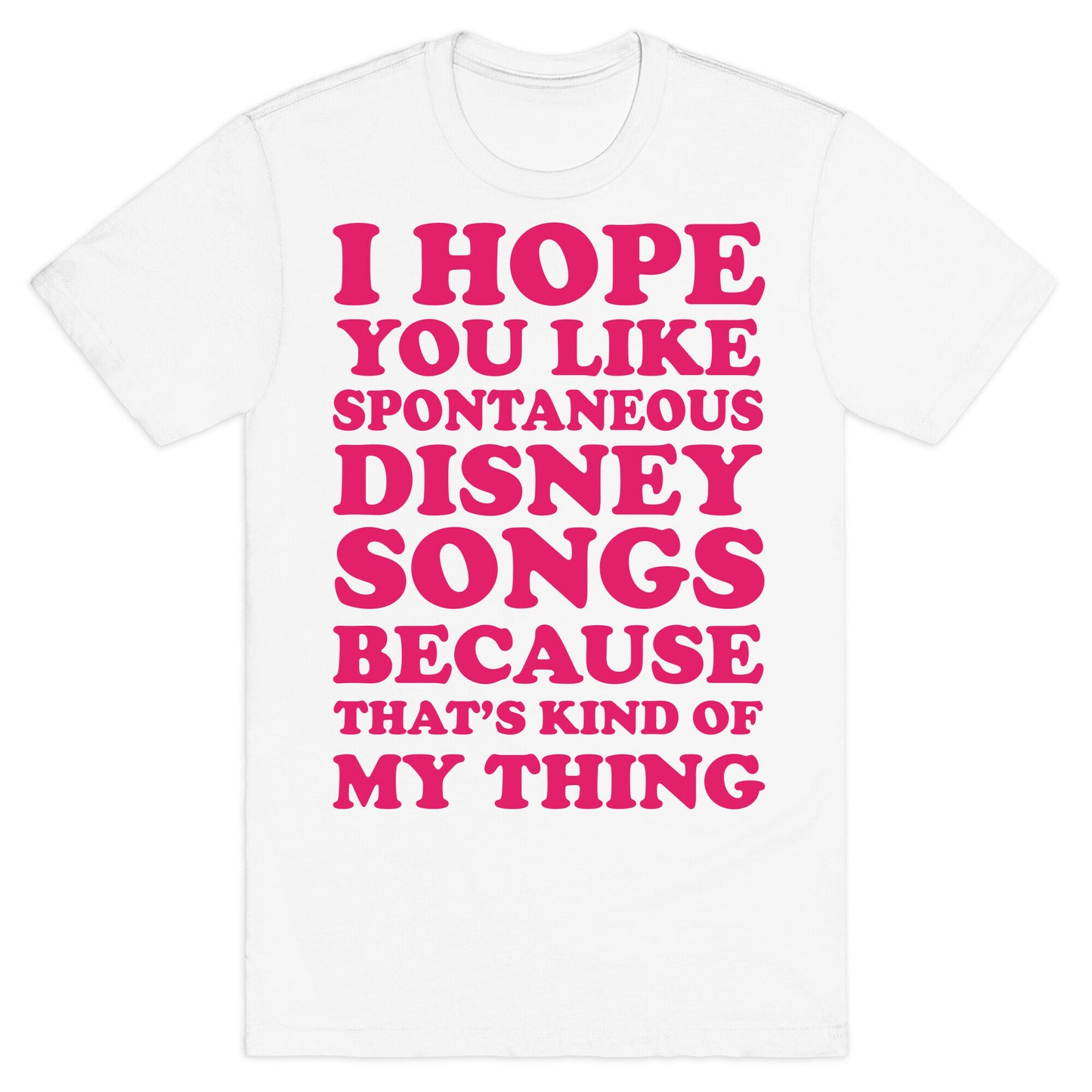 I Hope You Like Spontaneous Disney Songs Because That's Kind Of My Thing T-Shirt