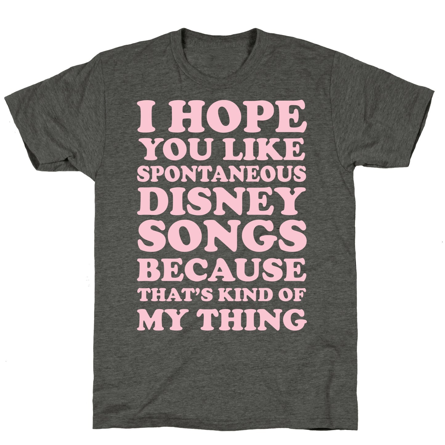 I Hope You Like Spontaneous Disney Songs Because That's Kind of My Thing Unisex Triblend Tee