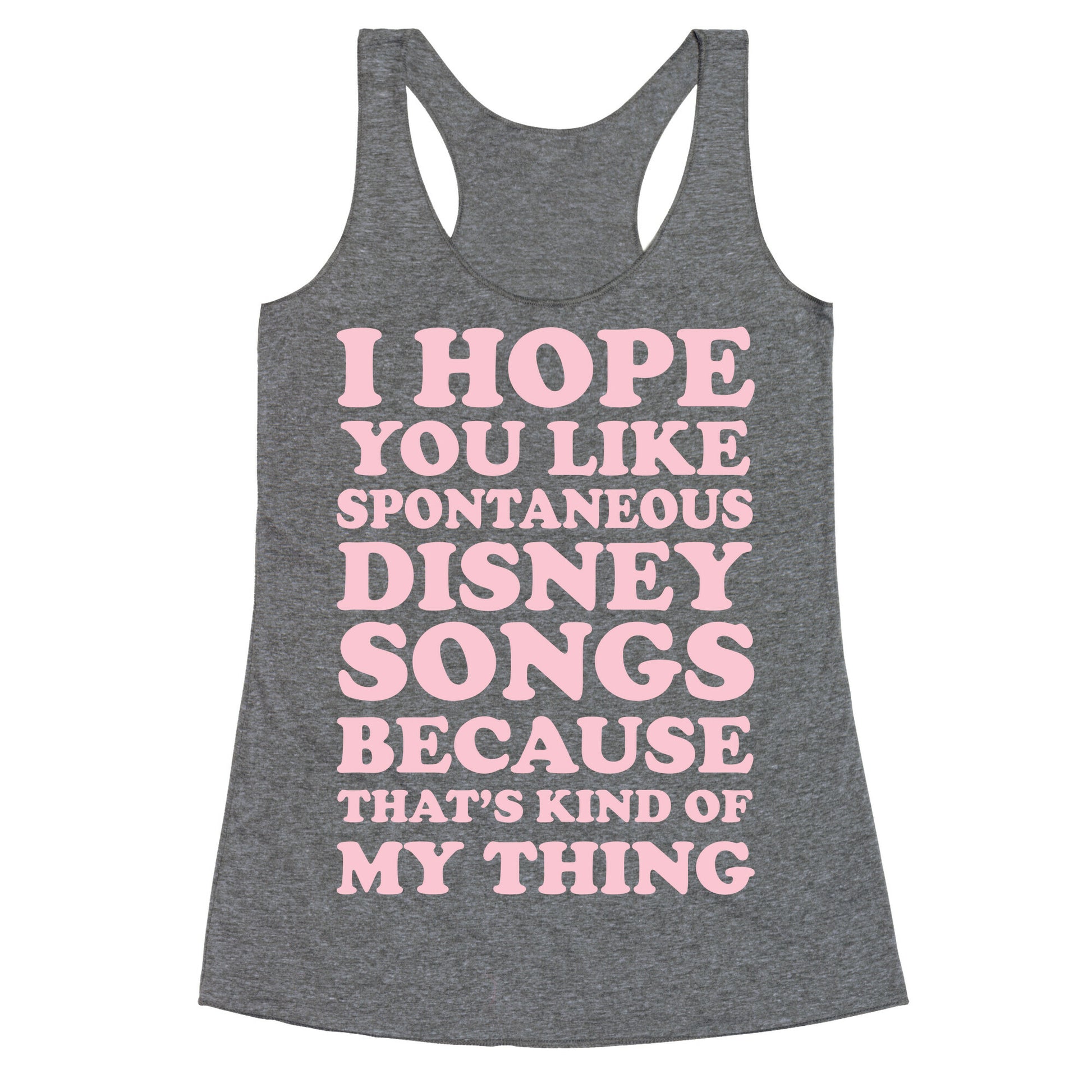 I Hope You Like Spontaneous Disney Songs Because That's Kind of My Thing Racerback Tank