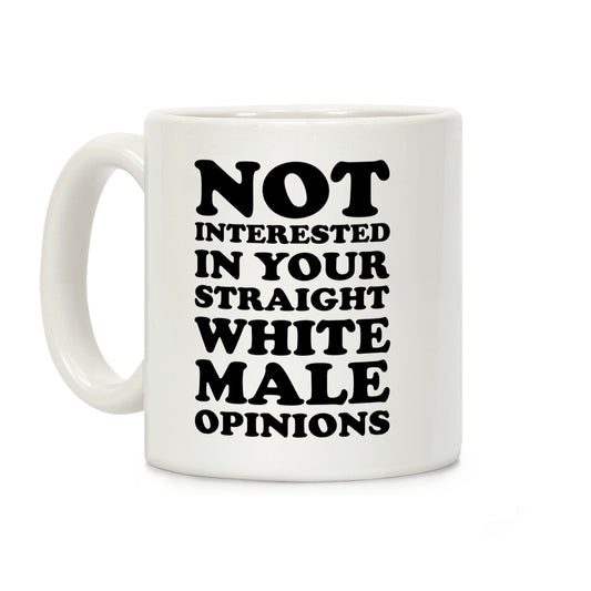 Not Interested In Your Straight White Male Opinions Coffee Mug