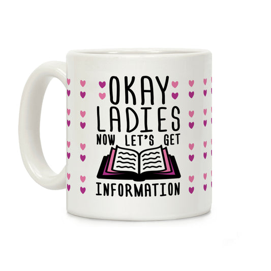 Okay Ladies Now Let's Get Information Coffee Mug
